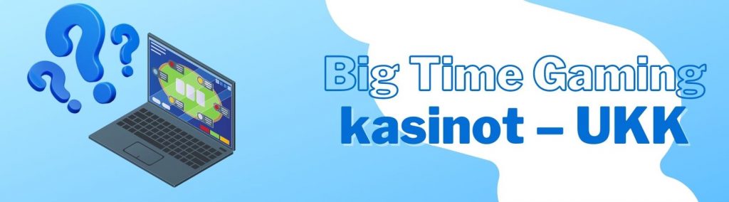 Big Time Gaming kasinot – UKK